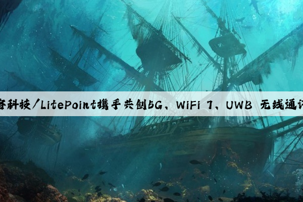 筑波网络科技/LitePoint携手共创5G、WiFi 7、UWB 无线通讯新境界